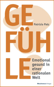 Gefühle: Emotional gesund in einer rationalen Welt